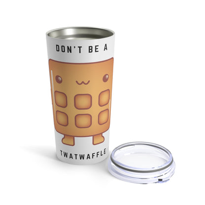 Don't be a Twatwaffle Tumbler 20oz