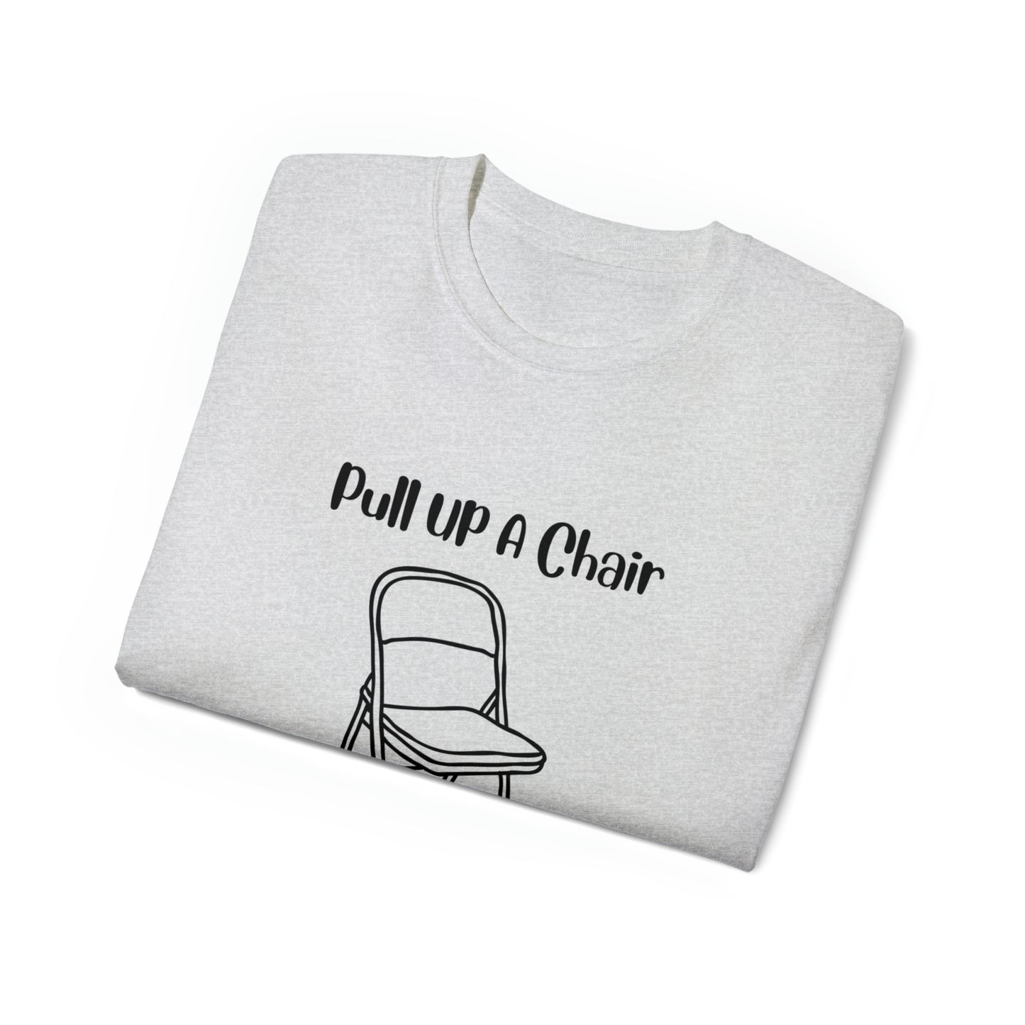 Pull up a chair Unisex Ultra Cotton Tee