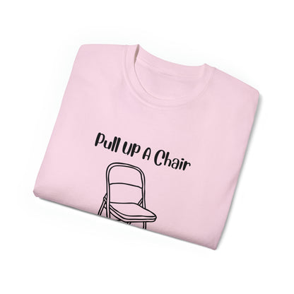 Pull up a chair Unisex Ultra Cotton Tee