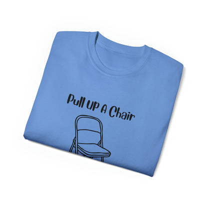 Pull up a chair Unisex Ultra Cotton Tee