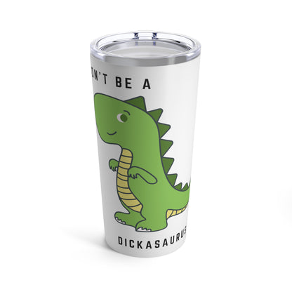 Don't be a Dickasaurus Tumbler 20oz