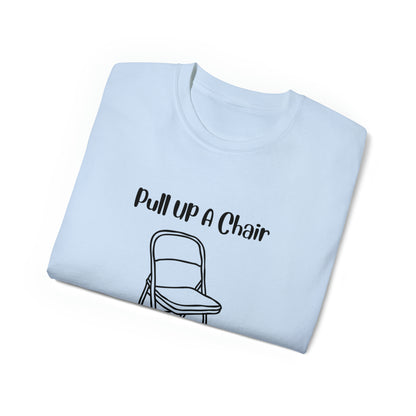 Pull up a chair Unisex Ultra Cotton Tee