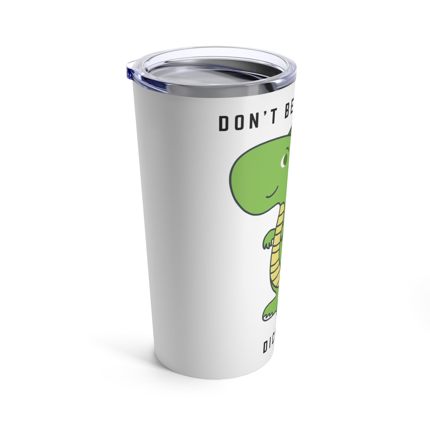 Don't be a Dickasaurus Tumbler 20oz