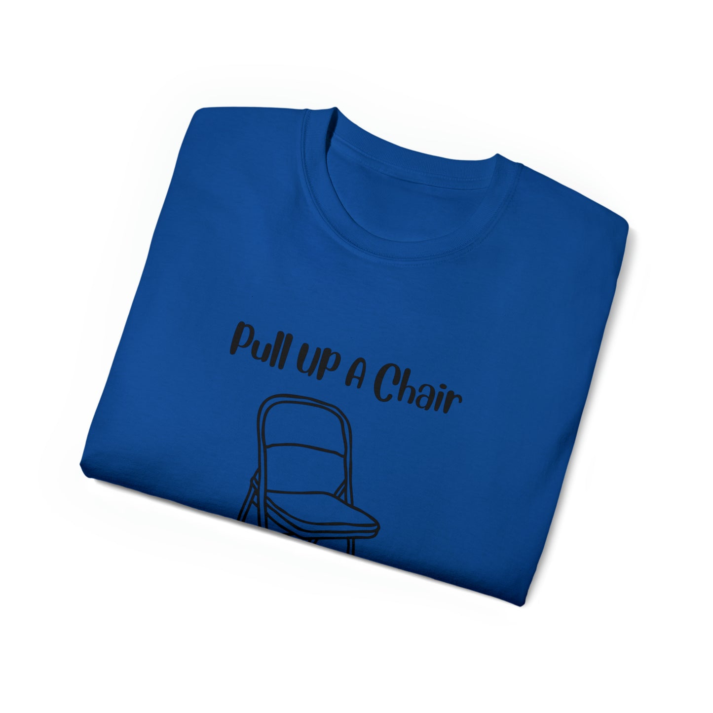 Pull up a chair Unisex Ultra Cotton Tee