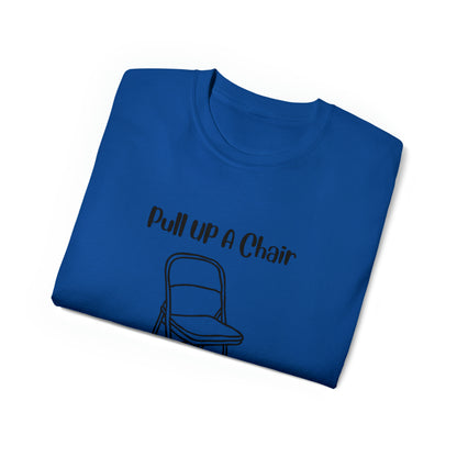 Pull up a chair Unisex Ultra Cotton Tee