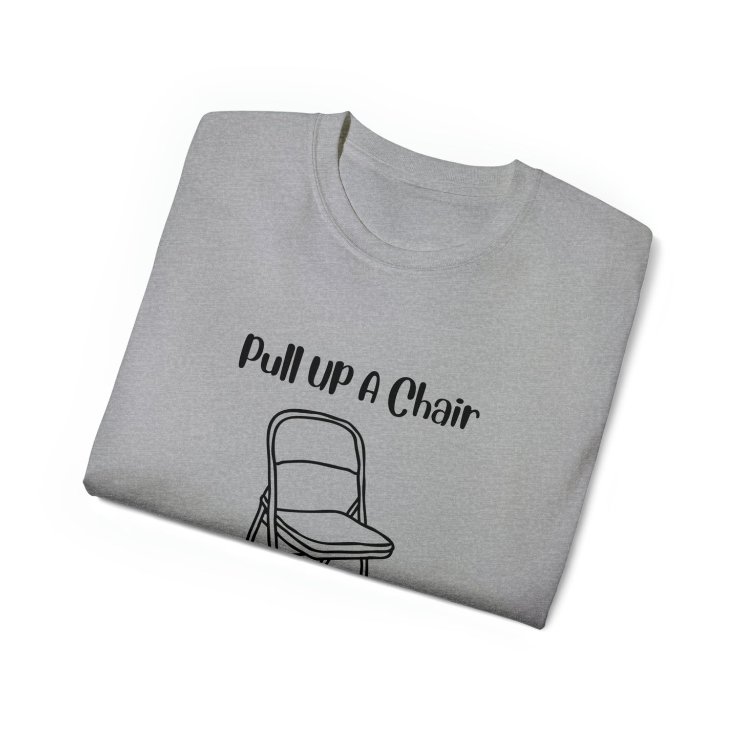 Pull up a chair Unisex Ultra Cotton Tee