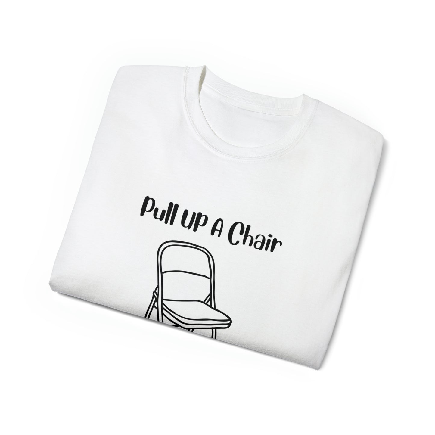 Pull up a chair Unisex Ultra Cotton Tee