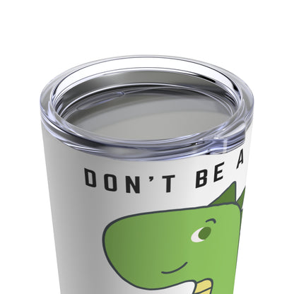 Don't be a Dickasaurus Tumbler 20oz