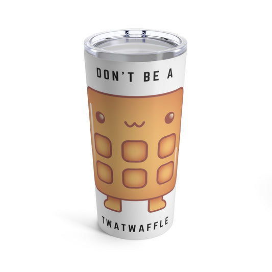 Don't be a Twatwaffle Tumbler 20oz